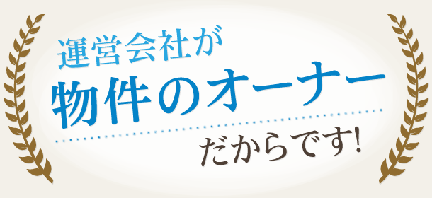 運営会社が物件のオーナーだからです！